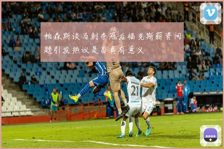 帕森斯谈马刺夺冠后福克斯薪资问题引发热议是否真有意义